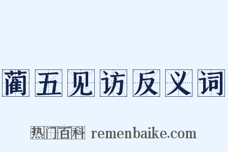 蔺五见访反义词是什么意思的图片